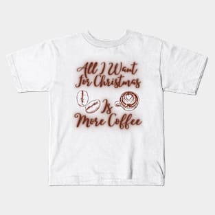 all i want for christmas is more coffee Kids T-Shirt